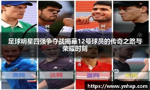 足球明星四强争夺战揭幕12号球员的传奇之路与荣耀时刻