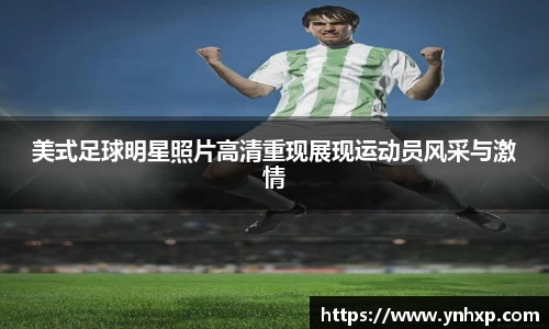 美式足球明星照片高清重现展现运动员风采与激情